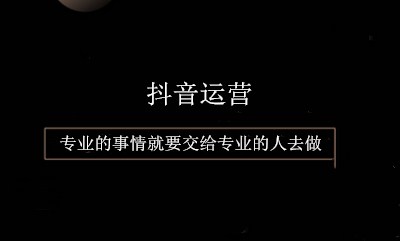 抖音推广 -  抖音代 运营公司的抖音 企业 号运营思路