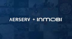 营销资讯 - InMobi正式 收购 了AerServ，欢迎AerServ加入InMobi大家庭