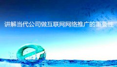 网站建设 - 讲解当代公司做互联网网络 推广 的 重要性 SEO-网站