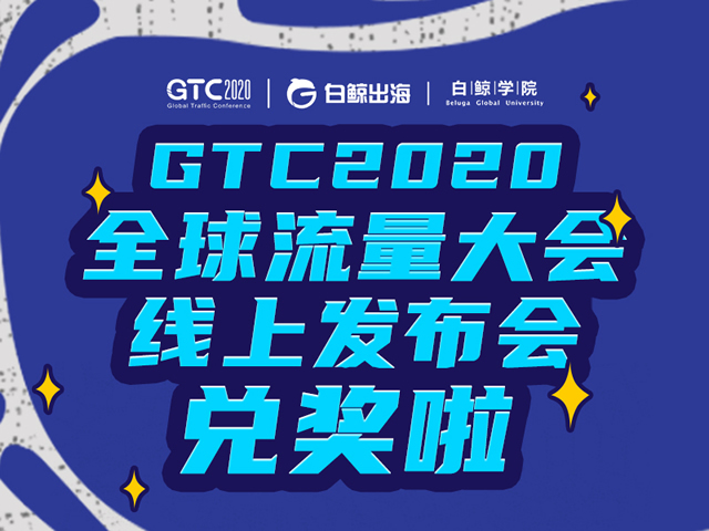 企业出海 - GTC2020全球流 量大 会线上发布会——兑奖啦！