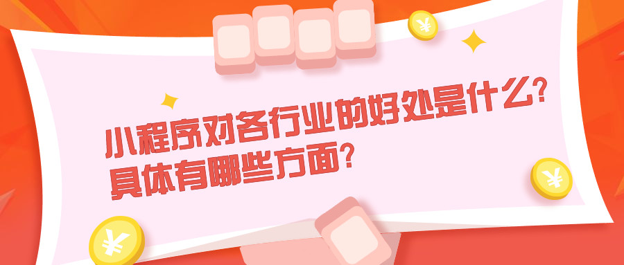 产品推广 - 小 程序 对各行业的 好处 是什么？小 程序 对商