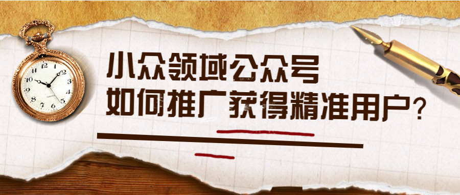 产品推广 - 微信公众号 如何推广 获得 精准 用户？微信公众号