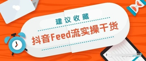 产品推广 -  抖音 feed流操作 步骤 ， 抖音 Feed流实操干货