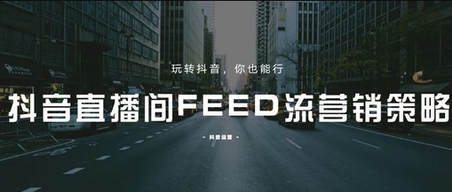 产品推广 - 抖音直播 feed 流推广策略，抖音直播 feed 直播 信息